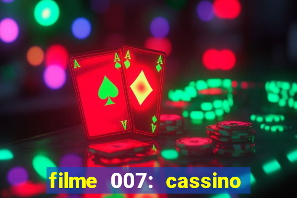 filme 007: cassino royale completo dublado